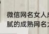 微信网名女人成熟稳重五个字 唯美细腻的成熟网名大全