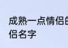 成熟一点情侣的网名大全 甜一点的情侣名字