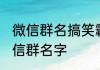 微信群名搞笑霸气十足 搞笑好玩的微信群名字