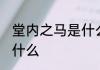 堂内之马是什么意思 堂内之马意思是什么