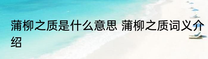蒲柳之质是什么意思 蒲柳之质词义介绍