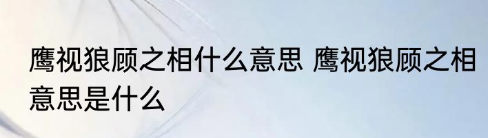 鹰视狼顾之相什么意思 鹰视狼顾之相意思是什么