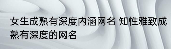 女生成熟有深度内涵网名 知性雅致成熟有深度的网名