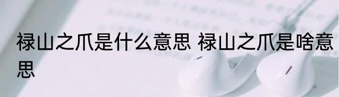 禄山之爪是什么意思 禄山之爪是啥意思