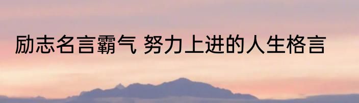 励志名言霸气 努力上进的人生格言
