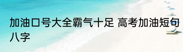 加油口号大全霸气十足 高考加油短句八字