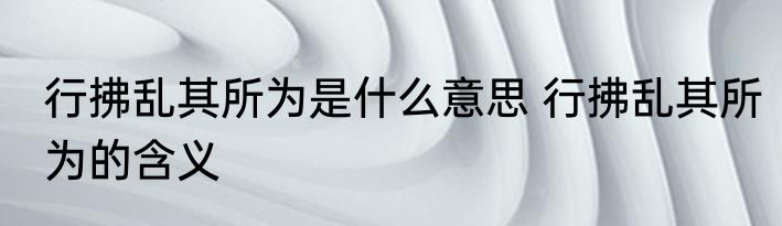 行拂乱其所为是什么意思 行拂乱其所为的含义