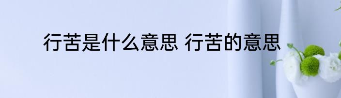 行苦是什么意思 行苦的意思