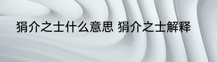 狷介之士什么意思 狷介之士解释