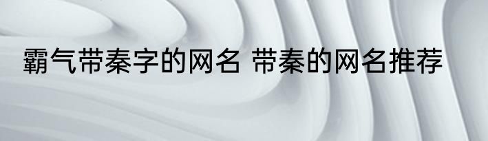 霸气带秦字的网名 带秦的网名推荐