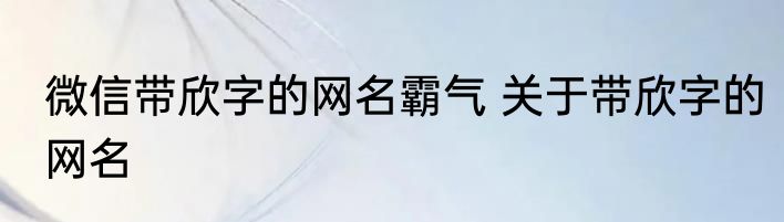 微信带欣字的网名霸气 关于带欣字的网名