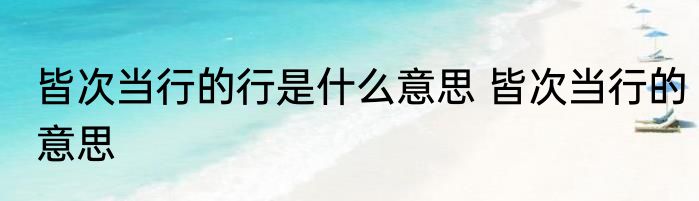皆次当行的行是什么意思 皆次当行的意思