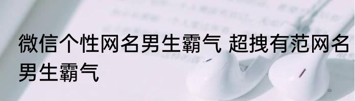 微信个性网名男生霸气 超拽有范网名男生霸气