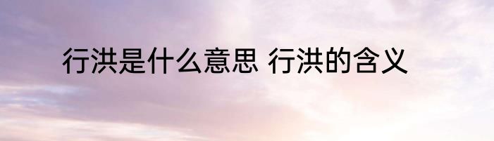 行洪是什么意思 行洪的含义