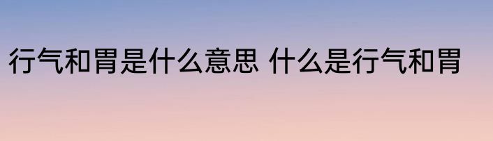 行气和胃是什么意思 什么是行气和胃