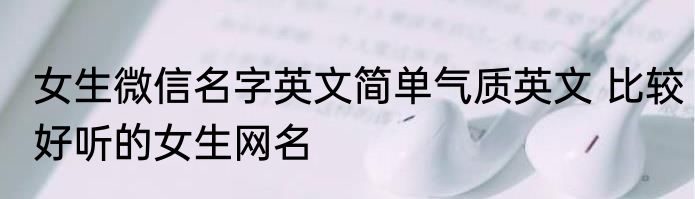 女生微信名字英文简单气质英文 比较好听的女生网名
