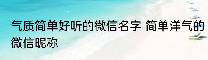 气质简单好听的微信名字 简单洋气的微信昵称