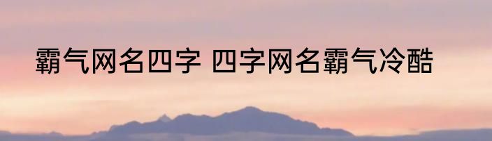 霸气网名四字 四字网名霸气冷酷