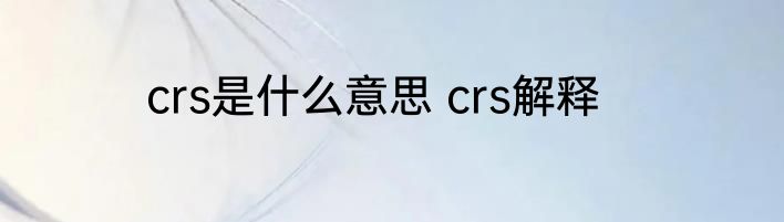crs是什么意思 crs解释