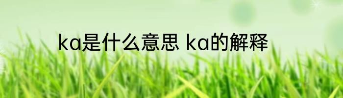 ka是什么意思 ka的解释