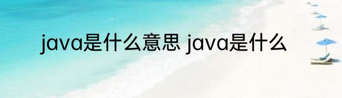 java是什么意思 java是什么