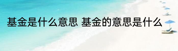 基金是什么意思 基金的意思是什么