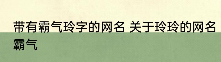 带有霸气玲字的网名 关于玲玲的网名霸气