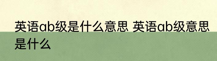 英语ab级是什么意思 英语ab级意思是什么