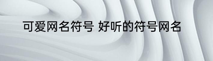 可爱网名符号 好听的符号网名