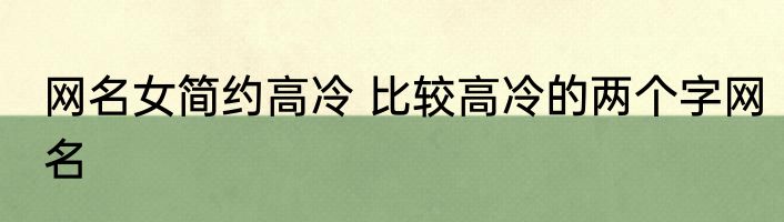 网名女简约高冷 比较高冷的两个字网名