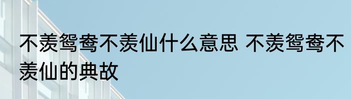 不羡鸳鸯不羡仙什么意思 不羡鸳鸯不羡仙的典故