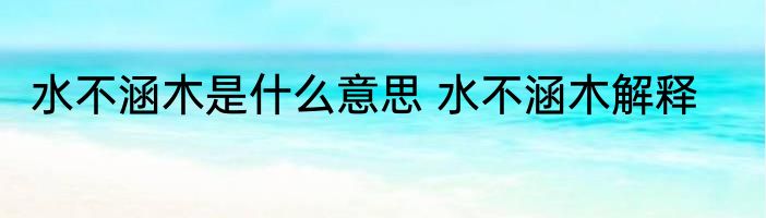 水不涵木是什么意思 水不涵木解释