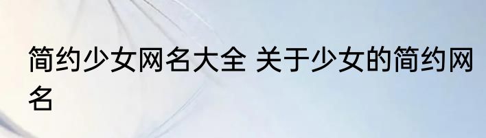 简约少女网名大全 关于少女的简约网名