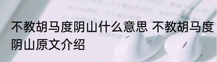 不教胡马度阴山什么意思 不教胡马度阴山原文介绍