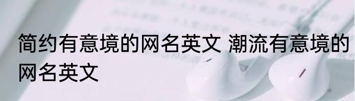 简约有意境的网名英文 潮流有意境的网名英文