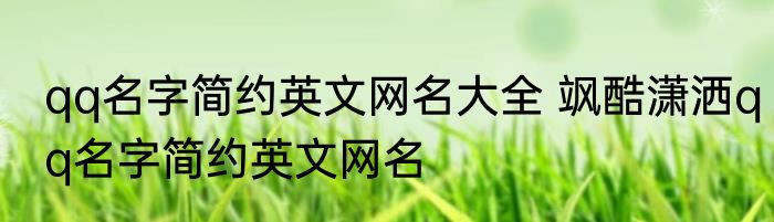 qq名字简约英文网名大全 飒酷潇洒qq名字简约英文网名