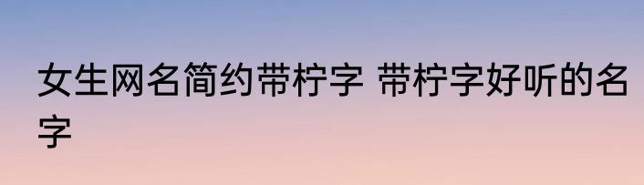 女生网名简约带柠字 带柠字好听的名字