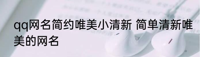 qq网名简约唯美小清新 简单清新唯美的网名