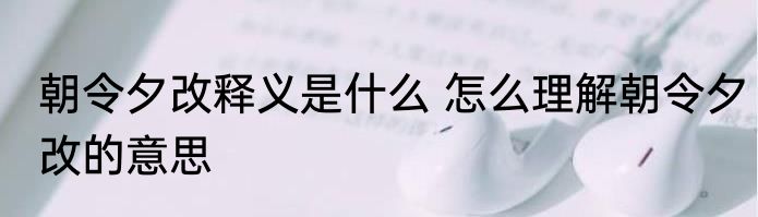 朝令夕改释义是什么 怎么理解朝令夕改的意思