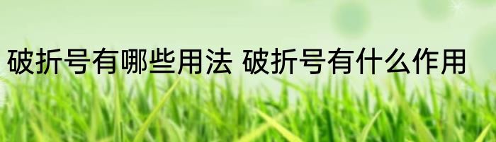 破折号有哪些用法 破折号有什么作用