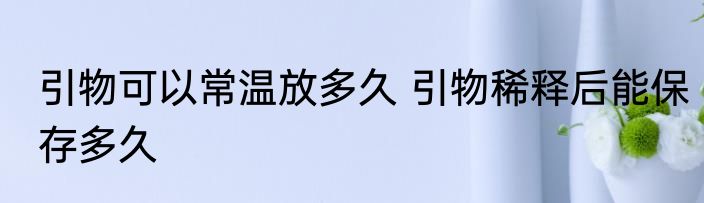 引物可以常温放多久 引物稀释后能保存多久