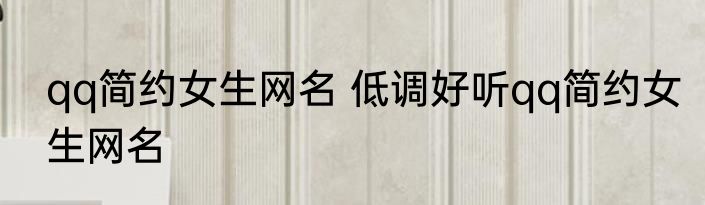 qq简约女生网名 低调好听qq简约女生网名