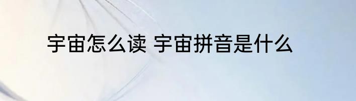 宇宙怎么读 宇宙拼音是什么