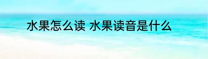 水果怎么读 水果读音是什么