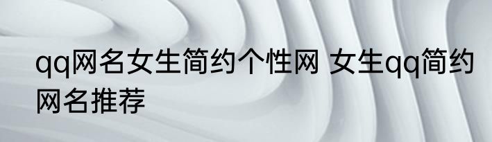 qq网名女生简约个性网 女生qq简约网名推荐