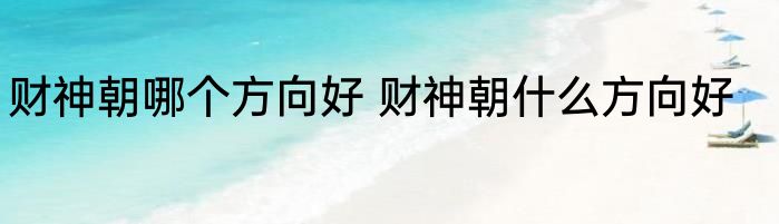 财神朝哪个方向好 财神朝什么方向好