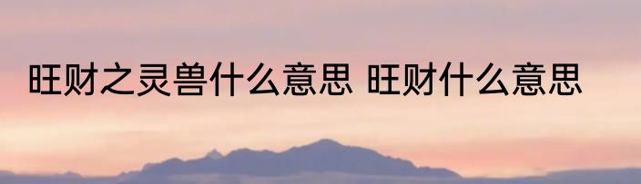 旺财之灵兽什么意思 旺财什么意思