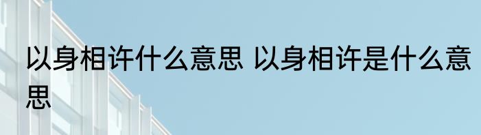 以身相许什么意思 以身相许是什么意思