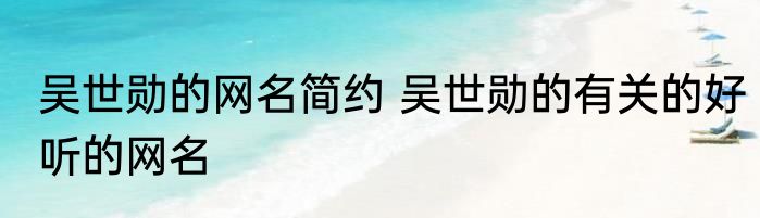 吴世勋的网名简约 吴世勋的有关的好听的网名
