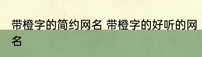 带橙字的简约网名 带橙字的好听的网名